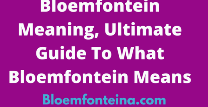 Bloemfontein Meaning, 2024 Guide To What Bloemfontein Means