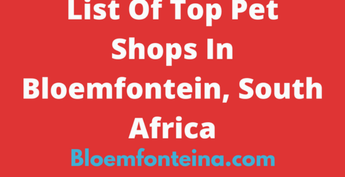 List Of Top Pet Shops In Bloemfontein, South Africa, 2024