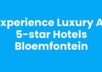 Experience Luxury at 5-Star Hotels Bloemfontein Experience Luxury at 5-Star Hotels Bloemfontein