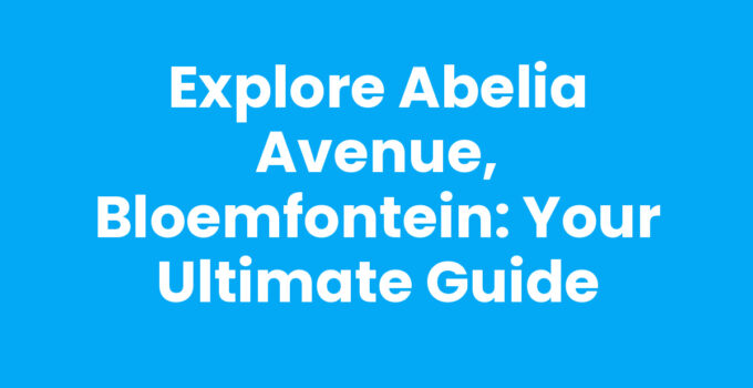 Explore Abelia Avenue, Bloemfontein: Your Ultimate Guide