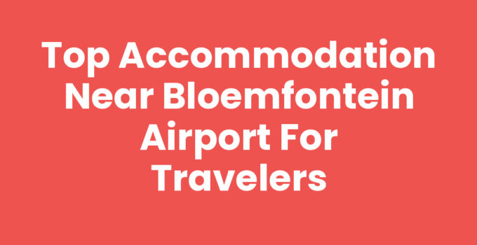 Top Accommodation Near Bloemfontein Airport for Travelers