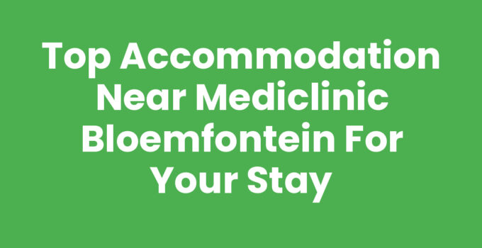 Top Accommodation near Mediclinic Bloemfontein for Your Stay