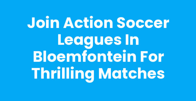 Join Action Soccer Leagues in Bloemfontein for Competitive Fun