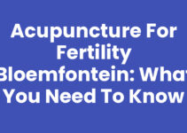 Acupuncture for Fertility Bloemfontein: What You Need to Know
