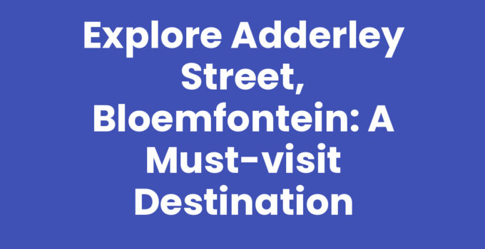 Explore Adderley Street, Bloemfontein: A Must-Visit Destination