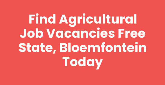 Find Agricultural Job Vacancies Free State, Bloemfontein Today