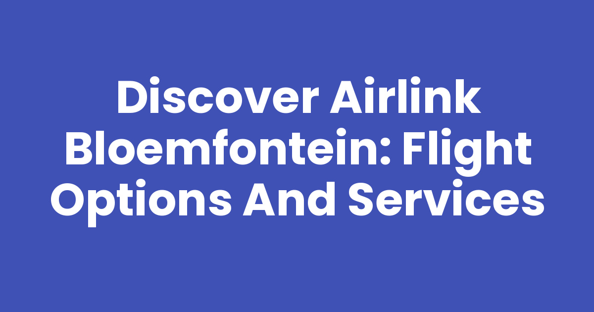 Discover Airlink Bloemfontein: Flight Options and Services
