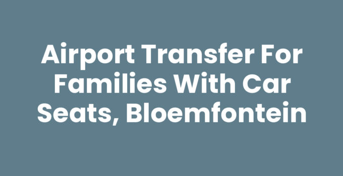 Airport Transfer for Families with Car Seats, Bloemfontein