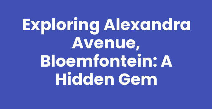 Exploring Alexandra Avenue, Bloemfontein: A Hidden Gem
