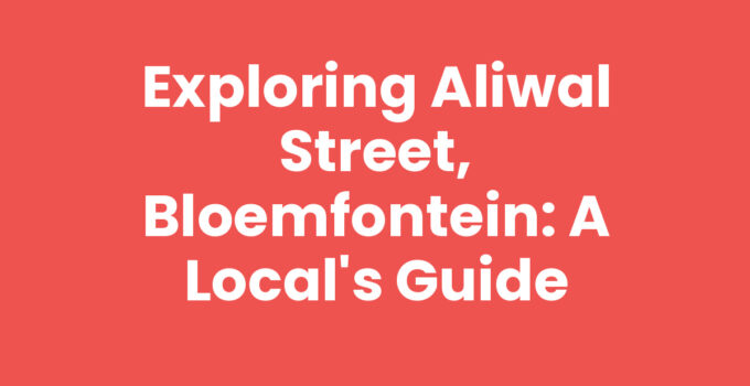 Exploring Aliwal Street, Bloemfontein: A Local’s Guide