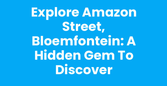 Explore Amazon Street, Bloemfontein: A Hidden Gem to Discover