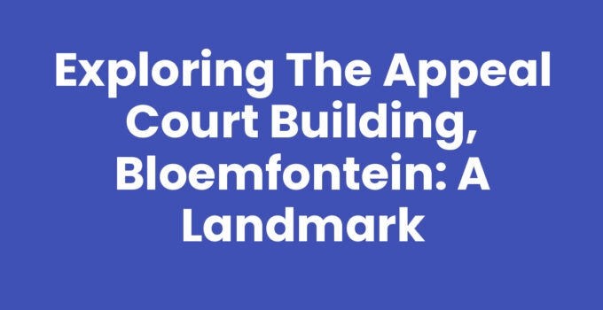 Exploring the Appeal Court Building, Bloemfontein: A Landmark