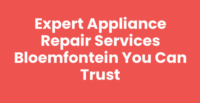 Expert Appliance Repair Services Bloemfontein for quick solutions