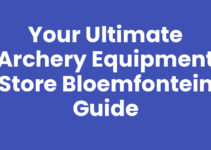 Your Ultimate Archery Equipment Store Bloemfontein Guide