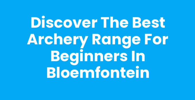 Discover the Best Archery Range for Beginners in Bloemfontein