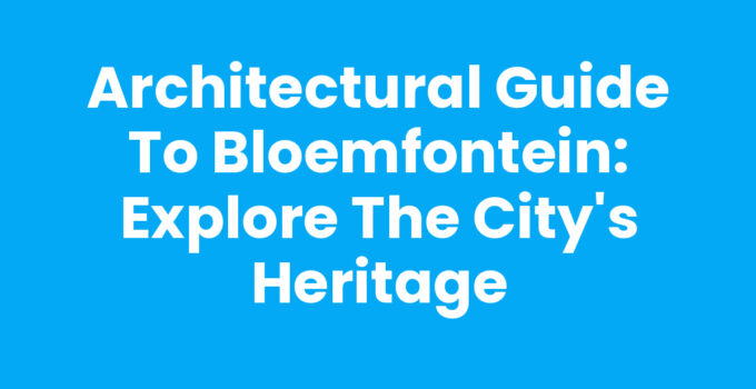 Architectural guide to Bloemfontein showcasing historical landmarks