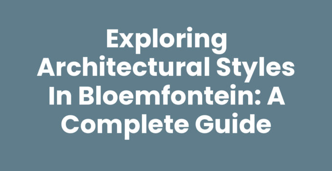 Exploring Architectural Styles in Bloemfontein: A Complete Guide