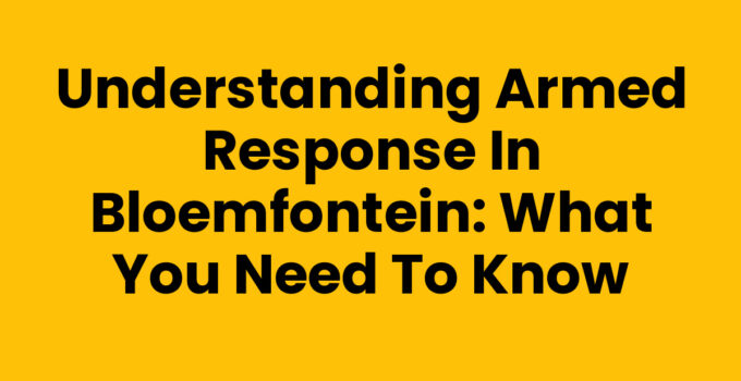 Understanding Armed Response in Bloemfontein: What You Need to Know