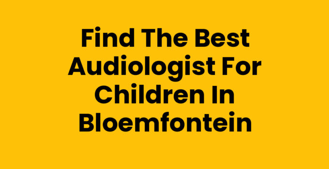 Audiologist for children Bloemfontein providing care and support