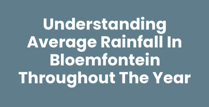 Understanding Average Rainfall in Bloemfontein Throughout the Year