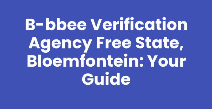 B-BBEE Verification Agency Free State, Bloemfontein: Your Guide