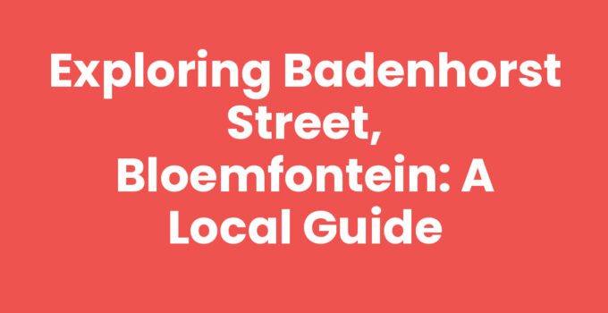 Exploring Badenhorst Street, Bloemfontein: A Local Guide