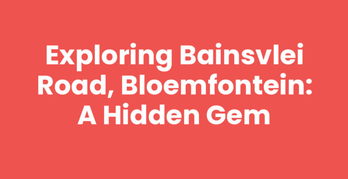 Exploring Bainsvlei Road, Bloemfontein: A Hidden Gem