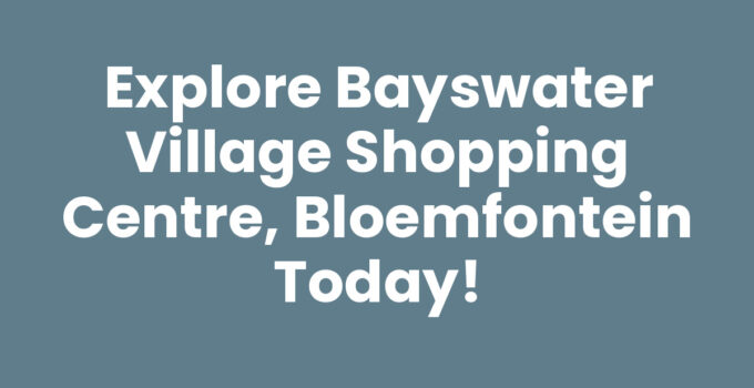 Explore Bayswater Village Shopping Centre, Bloemfontein Today!