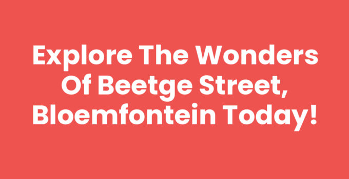 Explore the Wonders of Beetge Street, Bloemfontein Today!