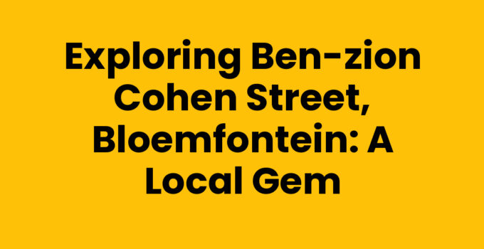 Exploring Ben-Zion Cohen Street, Bloemfontein: A Local Gem