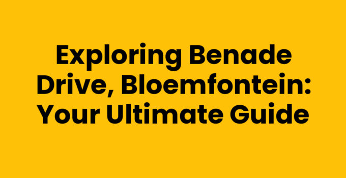 Exploring Benade Drive, Bloemfontein: Your Ultimate Guide