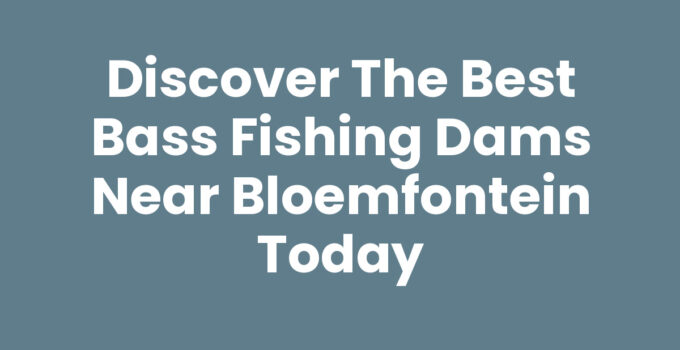 Best bass fishing dams near Bloemfontein showcasing serene waters