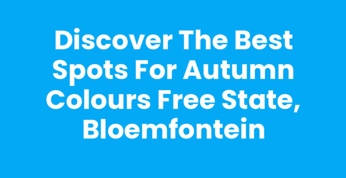 Discover the Best Spots for Autumn Colours Free State, Bloemfontein