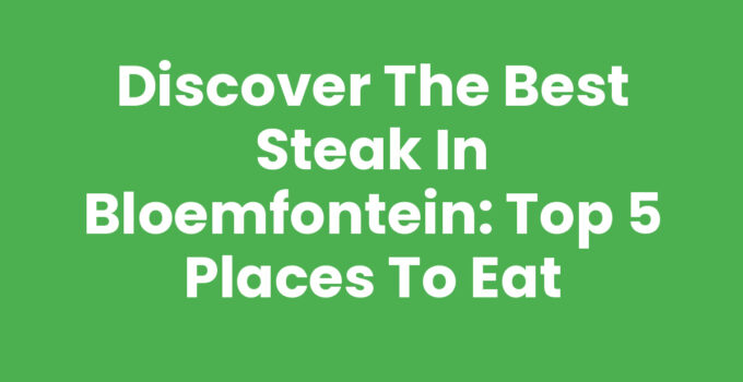 Indulging in the Best Steak in Bloemfontein at a local steakhouse