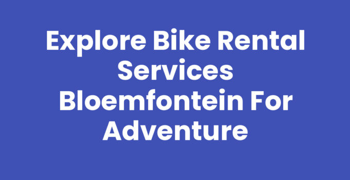 Explore Bike Rental Services Bloemfontein for Adventure