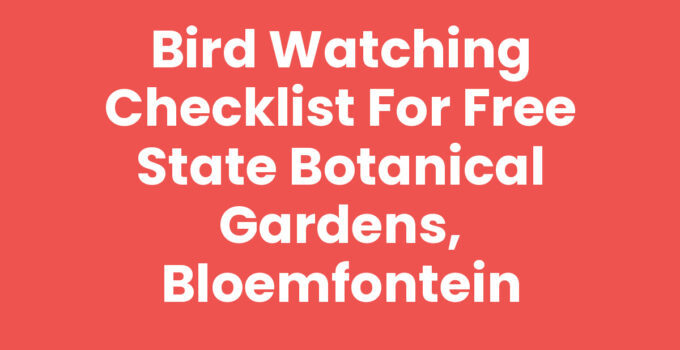 Bird Watching Checklist for Free State Botanical Gardens, Bloemfontein