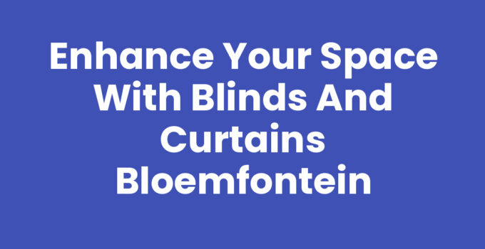 Beautiful blinds and curtains in Bloemfontein enhancing window aesthetics