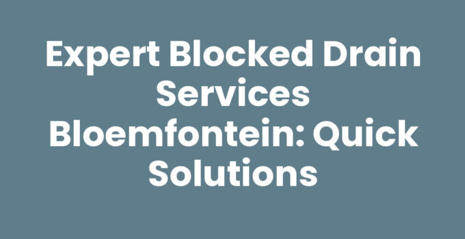 Expert Blocked Drain Services Bloemfontein: Quick Solutions