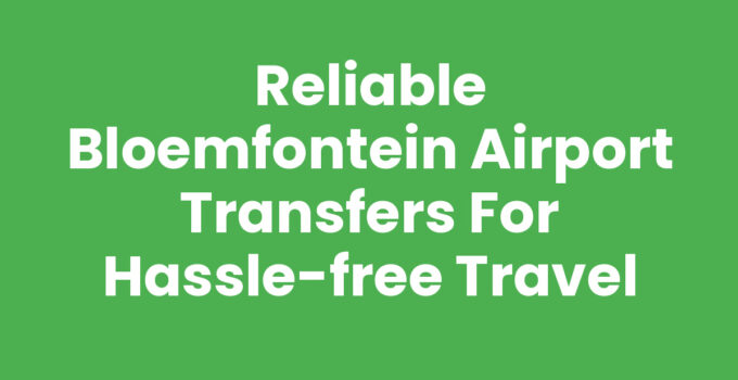 Reliable Bloemfontein Airport Transfers for Hassle-Free Travel