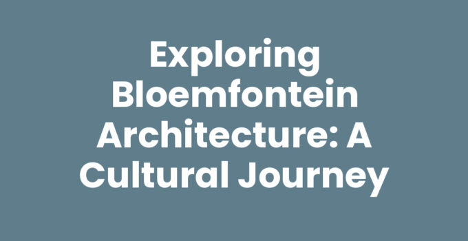 Exploring Bloemfontein Architecture: A Cultural Journey