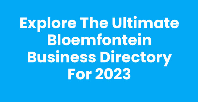 Explore the Ultimate Bloemfontein Business Directory for 2023