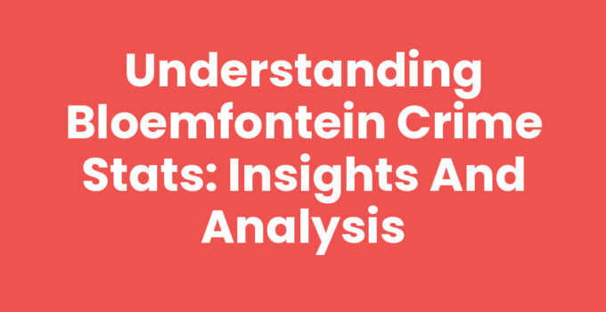 Understanding Bloemfontein Crime Stats: Insights and Analysis