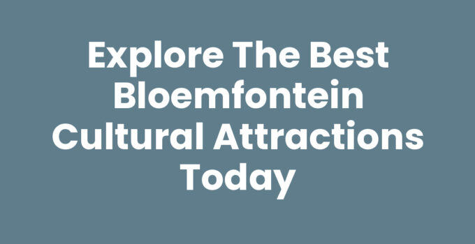 Explore the Best Bloemfontein Cultural Attractions Today