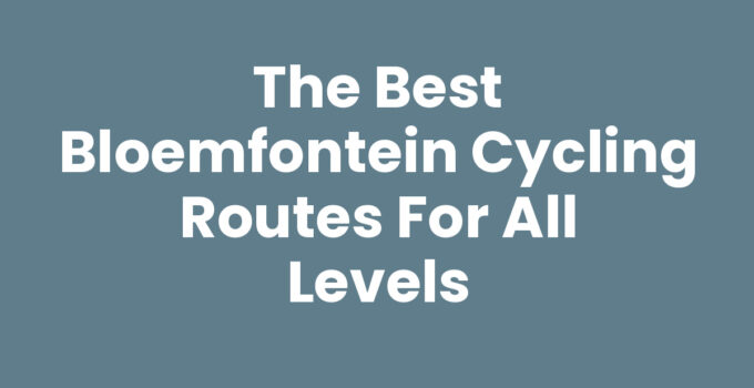 The Best Bloemfontein Cycling Routes for All Levels