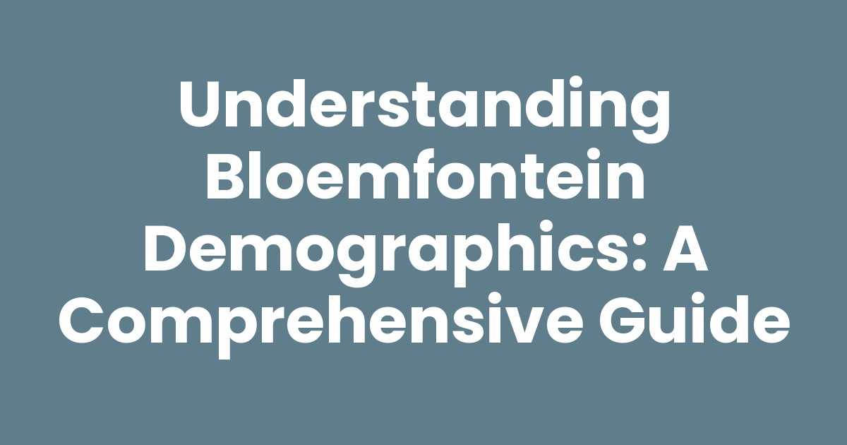 Understanding Bloemfontein Demographics: A Comprehensive Guide