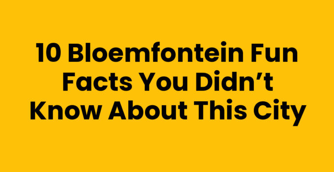 10 Bloemfontein Fun Facts You Didn’t Know About This City