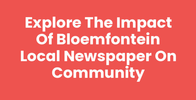 Explore the Impact of Bloemfontein Local Newspaper on Community