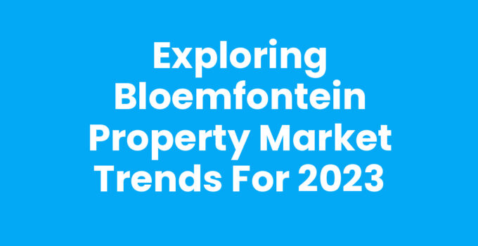 Exploring Bloemfontein Property Market Trends for 2023