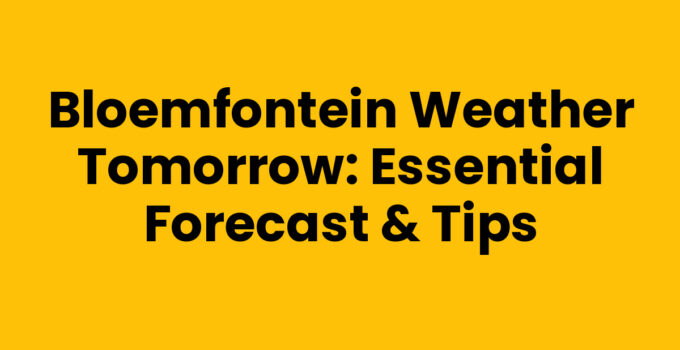 Bloemfontein Weather Tomorrow: Essential Forecast & Tips