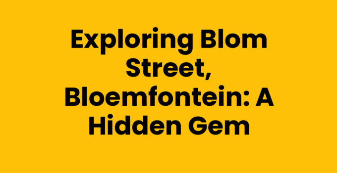 Exploring Blom Street, Bloemfontein: A Hidden Gem